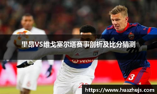 里昂VS维戈塞尔塔赛事剖析及比分猜测